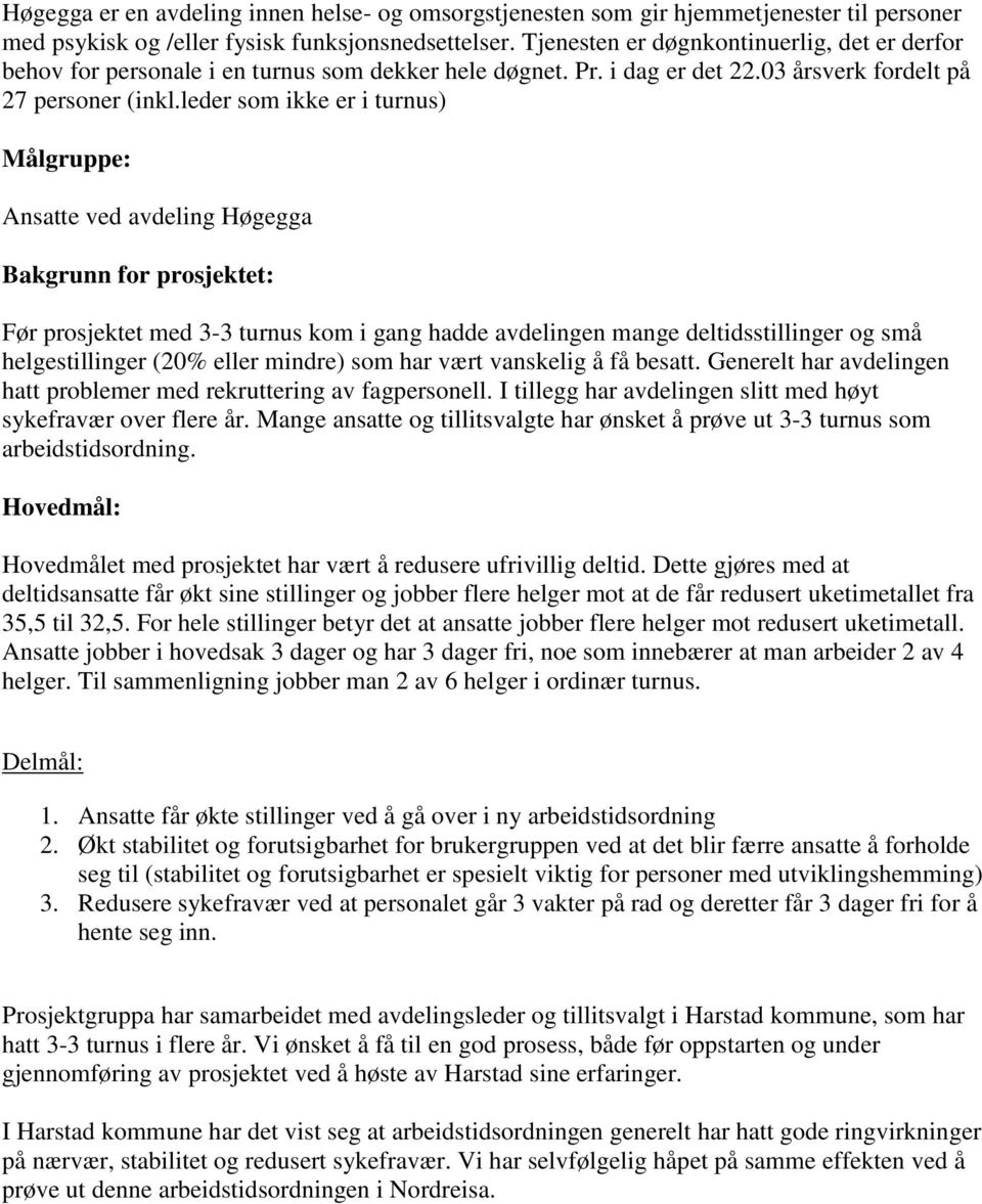 leder som ikke er i turnus) Målgruppe: Ansatte ved avdeling Høgegga Bakgrunn for prosjektet: Før prosjektet med 3-3 turnus kom i gang hadde avdelingen mange deltidsstillinger og små helgestillinger