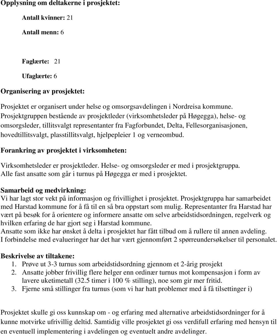 Prosjektgruppen bestående av prosjektleder (virksomhetsleder på Høgegga), helse- og omsorgsleder, tillitsvalgt representanter fra Fagforbundet, Delta, Fellesorganisasjonen, hovedtillitsvalgt,