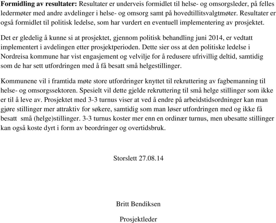 Det er gledelig å kunne si at prosjektet, gjennom politisk behandling juni 2014, er vedtatt implementert i avdelingen etter prosjektperioden.