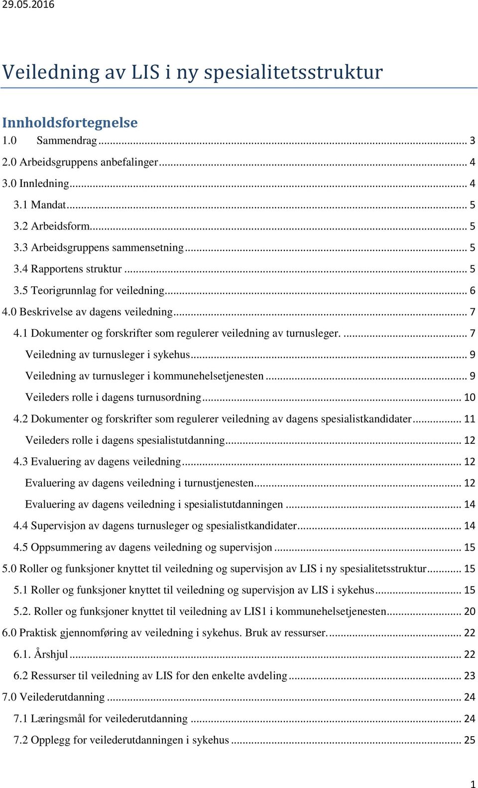 ... 7 Veiledning av turnusleger i sykehus... 9 Veiledning av turnusleger i kommunehelsetjenesten... 9 Veileders rolle i dagens turnusordning... 10 4.