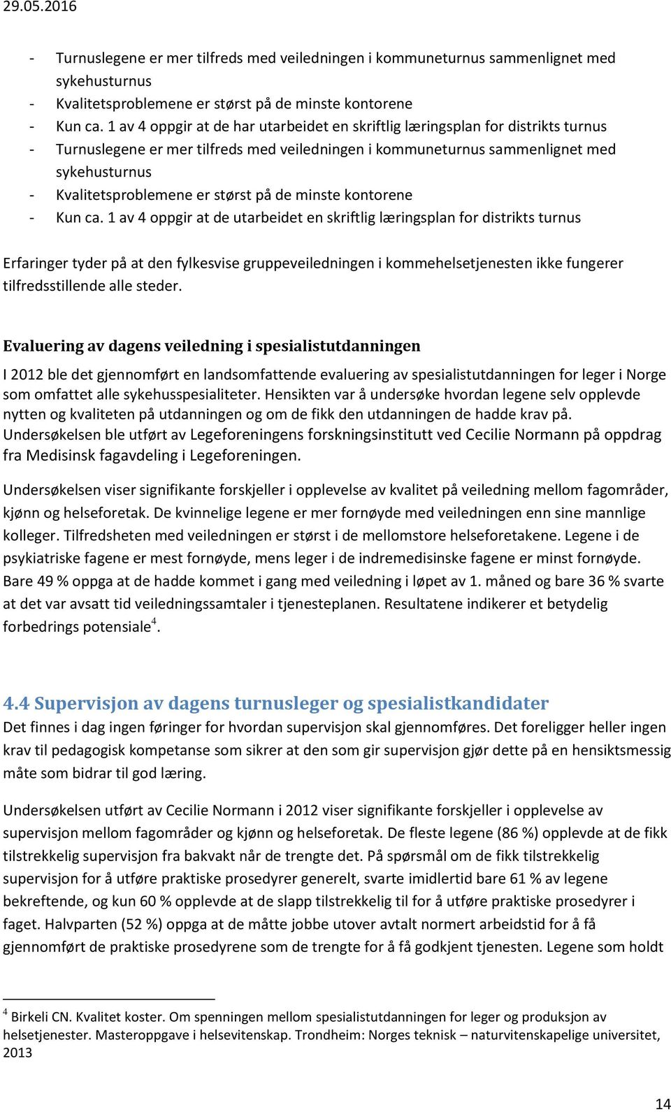 gruppeveiledningen i kommehelsetjenesten ikke fungerer tilfredsstillende alle steder.