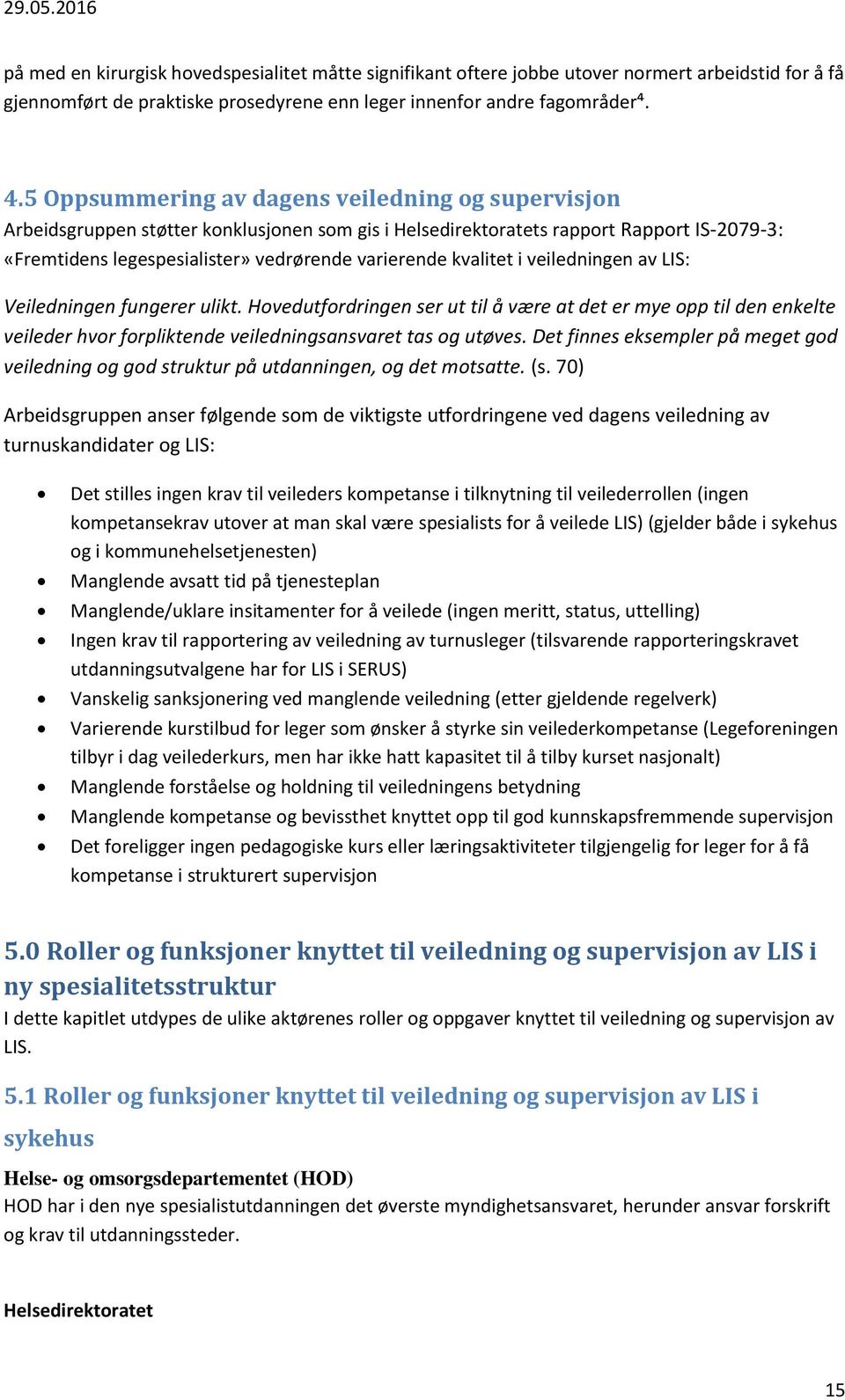 kvalitet i veiledningen av LIS: Veiledningen fungerer ulikt. Hovedutfordringen ser ut til å være at det er mye opp til den enkelte veileder hvor forpliktende veiledningsansvaret tas og utøves.