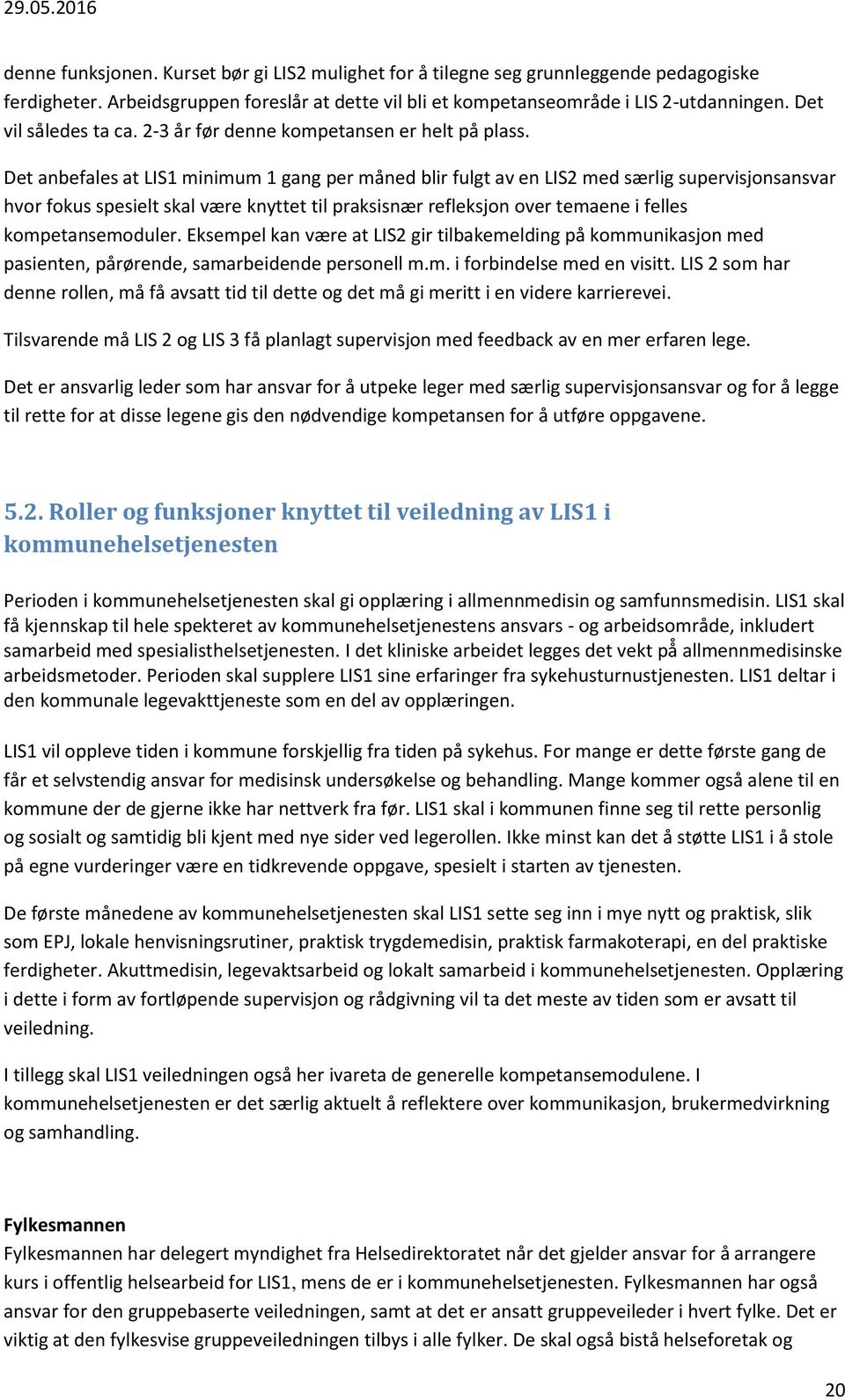 Det anbefales at LIS1 minimum 1 gang per måned blir fulgt av en LIS2 med særlig supervisjonsansvar hvor fokus spesielt skal være knyttet til praksisnær refleksjon over temaene i felles