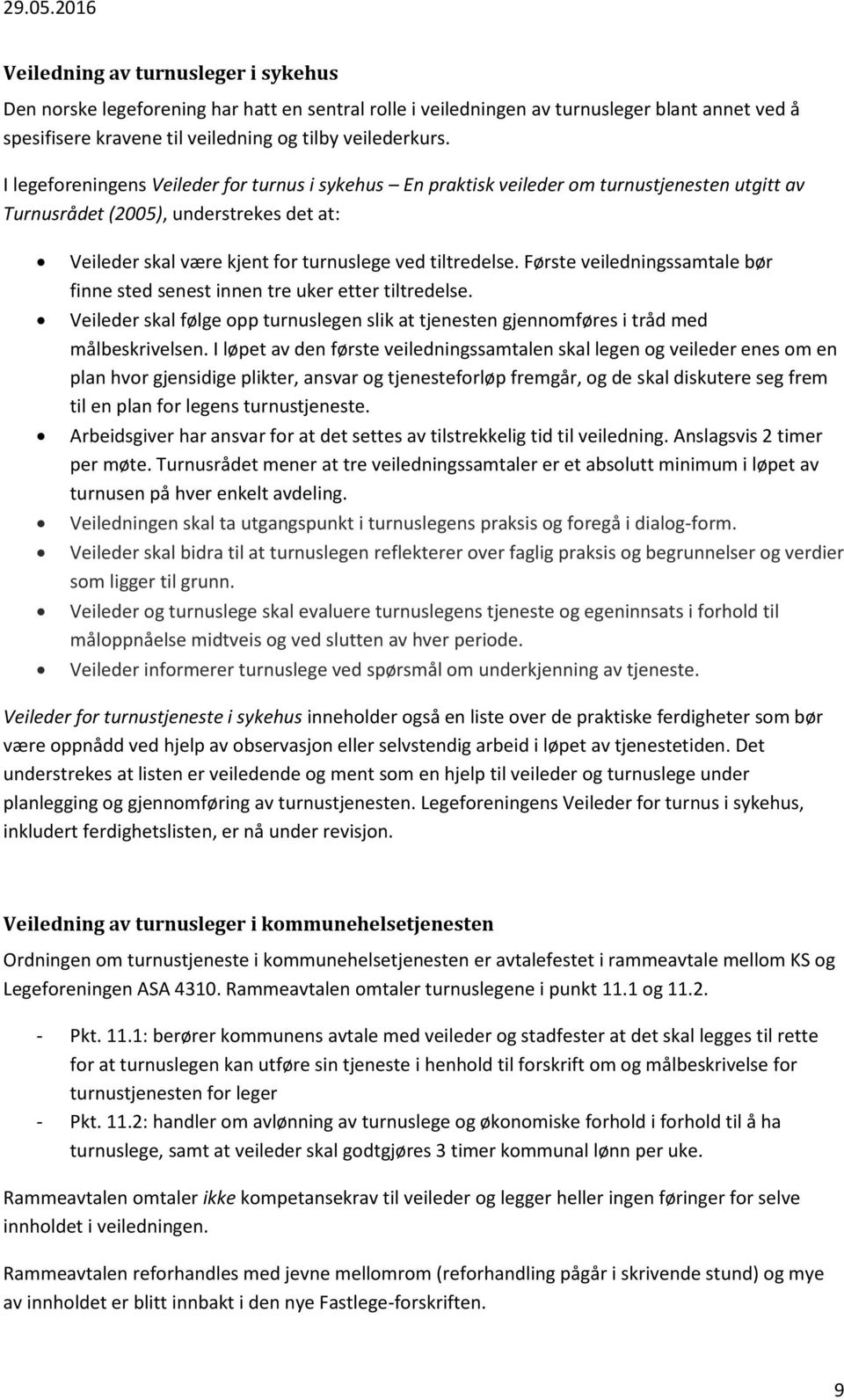 Første veiledningssamtale bør finne sted senest innen tre uker etter tiltredelse. Veileder skal følge opp turnuslegen slik at tjenesten gjennomføres i tråd med målbeskrivelsen.