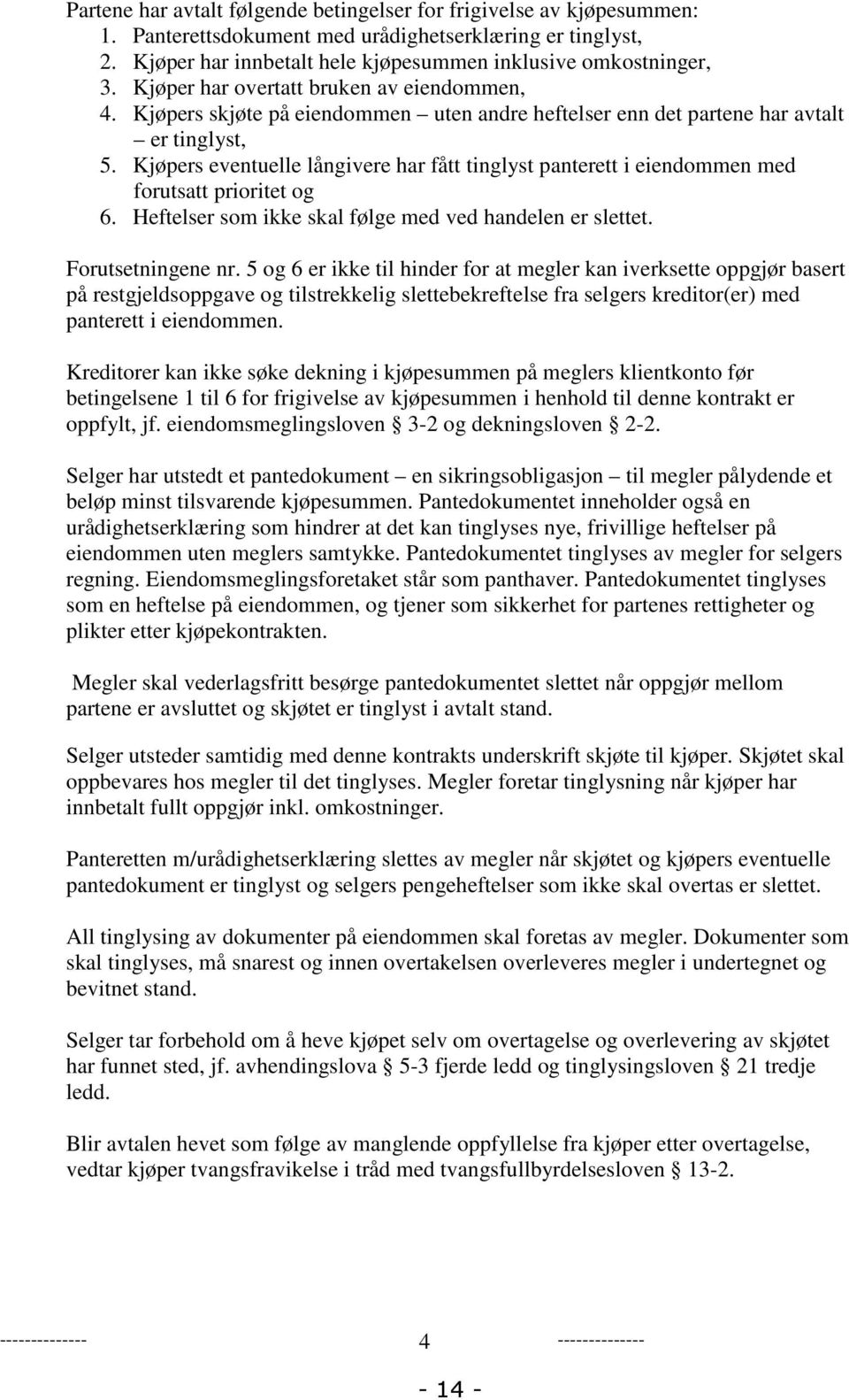 Kjøpers eventuelle långivere har fått tinglyst panterett i eiendommen med forutsatt prioritet og 6. Heftelser som ikke skal følge med ved handelen er slettet. Forutsetningene nr.