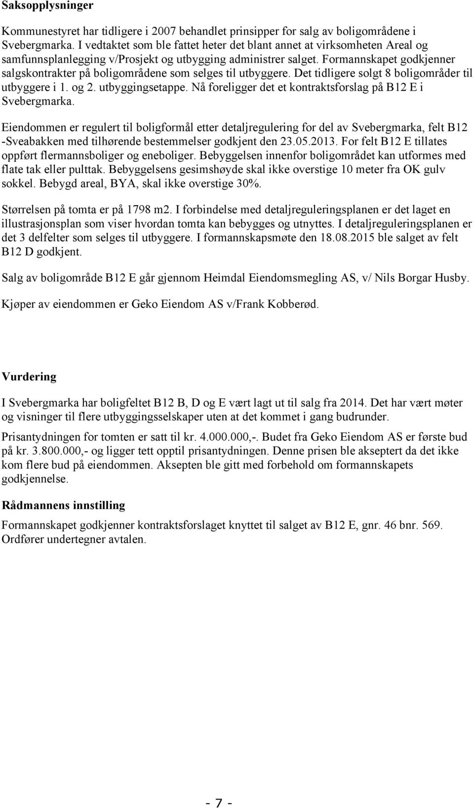 Formannskapet godkjenner salgskontrakter på boligområdene som selges til utbyggere. Det tidligere solgt 8 boligområder til utbyggere i 1. og 2. utbyggingsetappe.