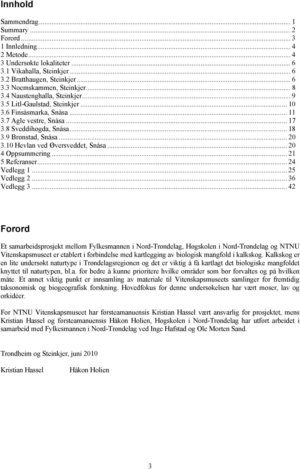 10 Hevlan ved Øversveddet, Snåsa... 20 4 Oppsummering... 21 5 Referanser... 24 Vedlegg 1... 25 Vedlegg 2... 36 Vedlegg 3.