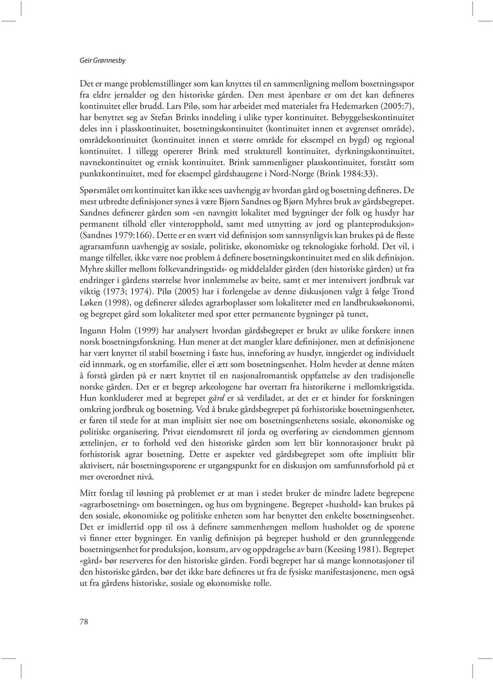 Lars Pilø, som har arbeidet med materialet fra Hedemarken (2005:7), har benyttet seg av Stefan Brinks inndeling i ulike typer kontinuitet.