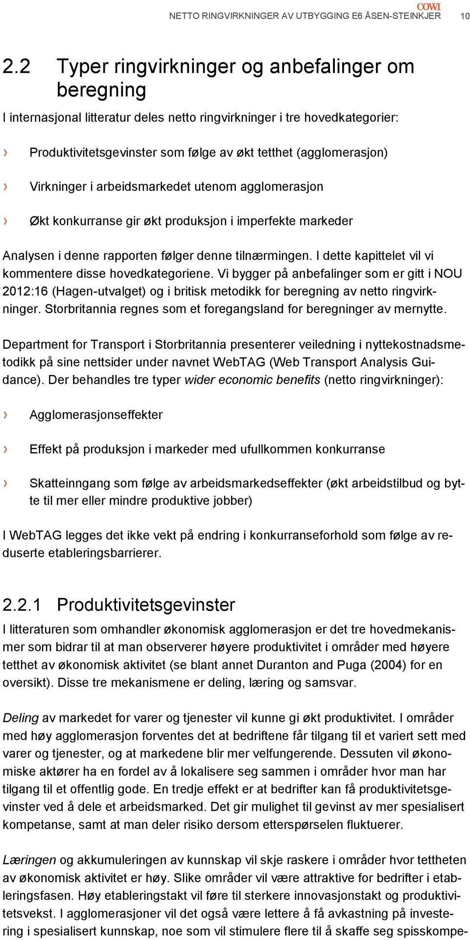 Virkninger i arbeidsmarkedet utenom agglomerasjon Økt konkurranse gir økt produksjon i imperfekte markeder Analysen i denne rapporten følger denne tilnærmingen.