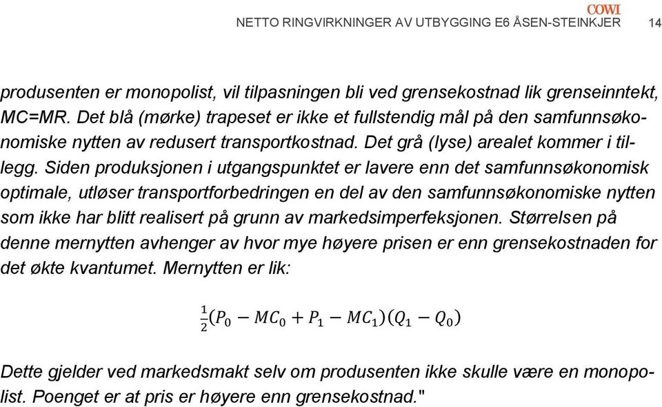 Siden produksjonen i utgangspunktet er lavere enn det samfunnsøkonomisk optimale, utløser transportforbedringen en del av den samfunnsøkonomiske nytten som ikke har blitt realisert på grunn av