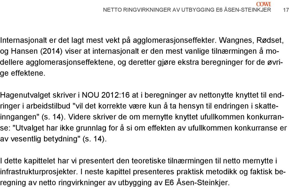 Hagenutvalget skriver i NOU 2012:16 at i beregninger av nettonytte knyttet til endringer i arbeidstilbud "vil det korrekte være kun å ta hensyn til endringen i skatteinngangen" (s. 14).