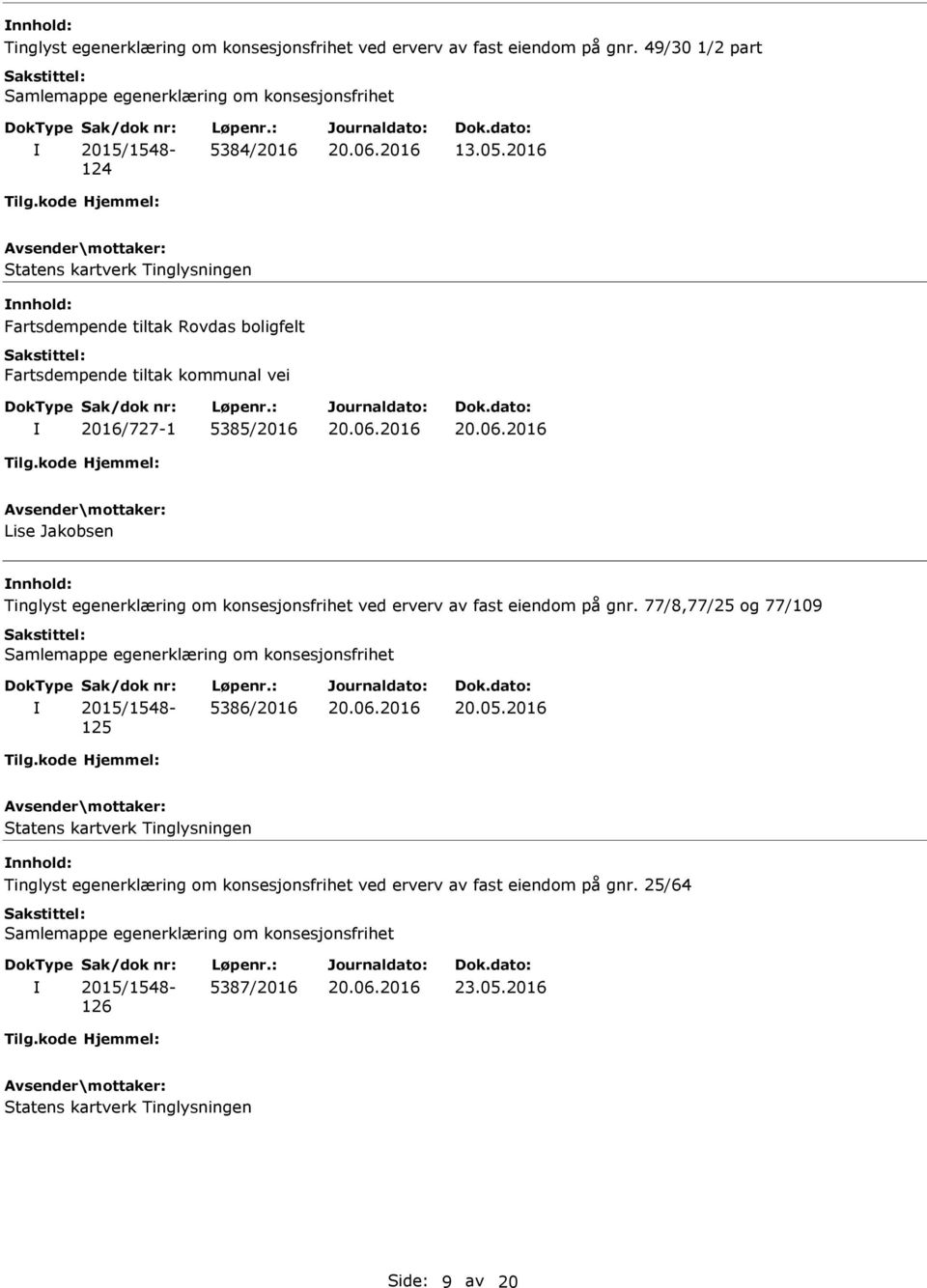 Tinglyst egenerklæring om konsesjonsfrihet ved erverv av fast eiendom på gnr. 77/8,77/25 og 77/109 125 5386/2016 20.