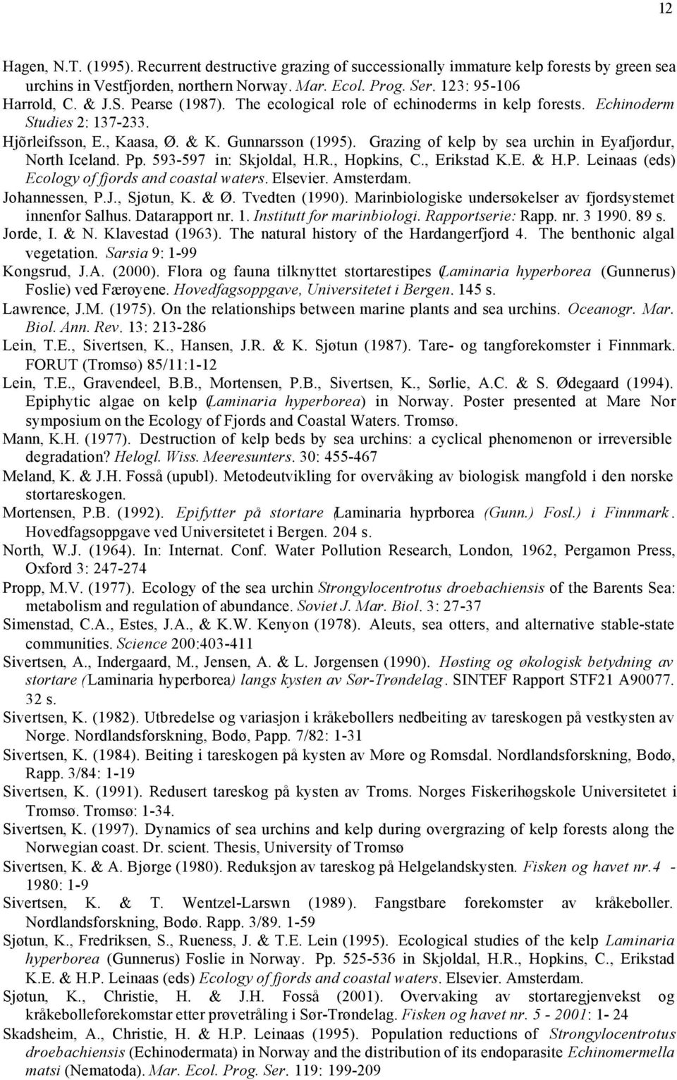 593-597 in: Skjoldal, H.R., Hopkins, C., Erikstad K.E. & H.P. Leinaas (eds) Ecology of fjords and coastal waters. Elsevier. Amsterdam. Johannessen, P.J., Sjøtun, K. & Ø. Tvedten (1990).