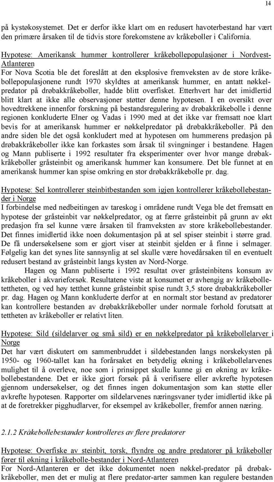 skyldtes at amerikansk hummer, en antatt nøkkelpredator på drøbakkråkeboller, hadde blitt overfisket. Etterhvert har det imidlertid blitt klart at ikke alle observasjoner støtter denne hypotesen.