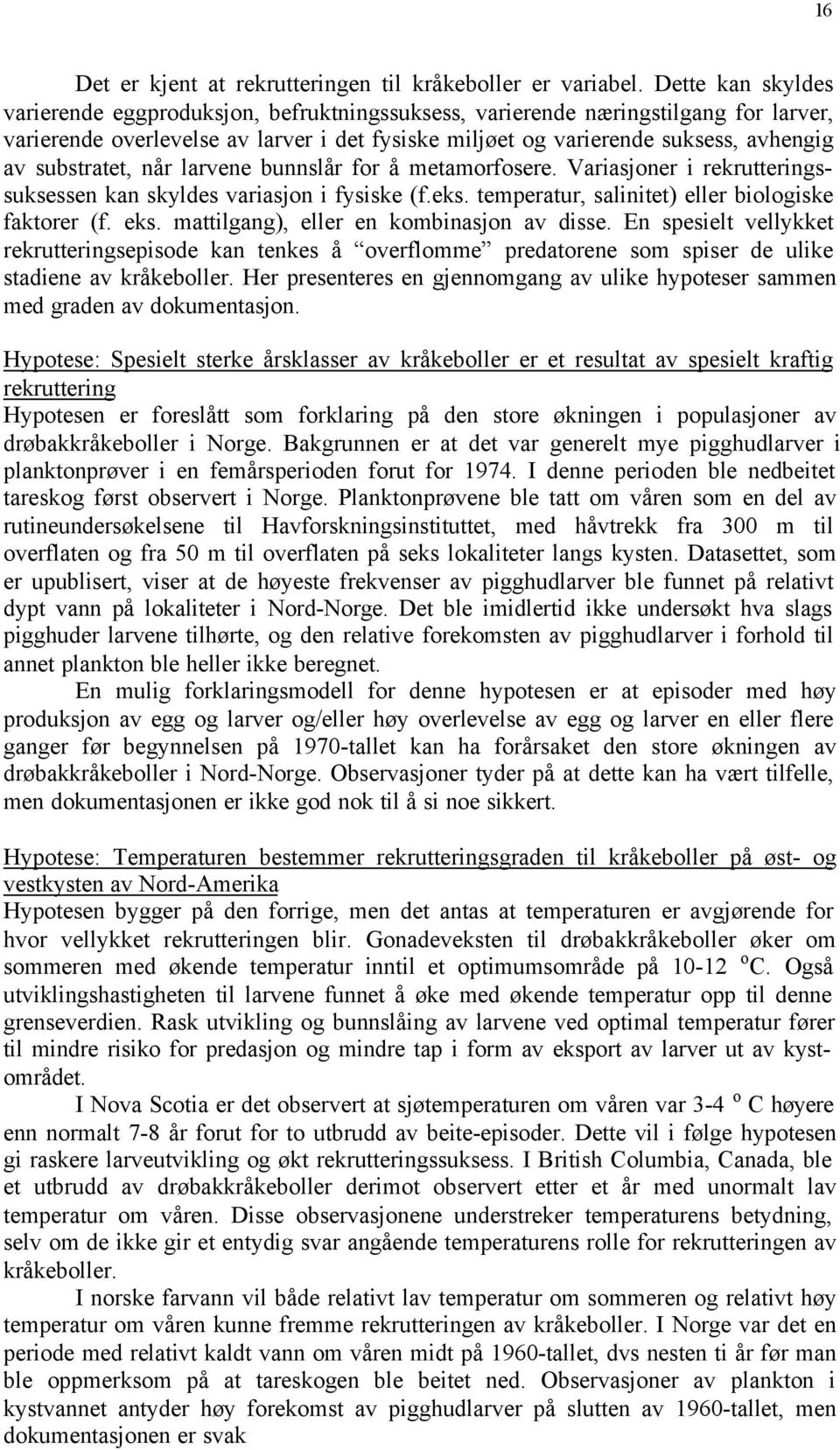 substratet, når larvene bunnslår for å metamorfosere. Variasjoner i rekrutteringssuksessen kan skyldes variasjon i fysiske (f.eks. temperatur, salinitet) eller biologiske faktorer (f. eks.