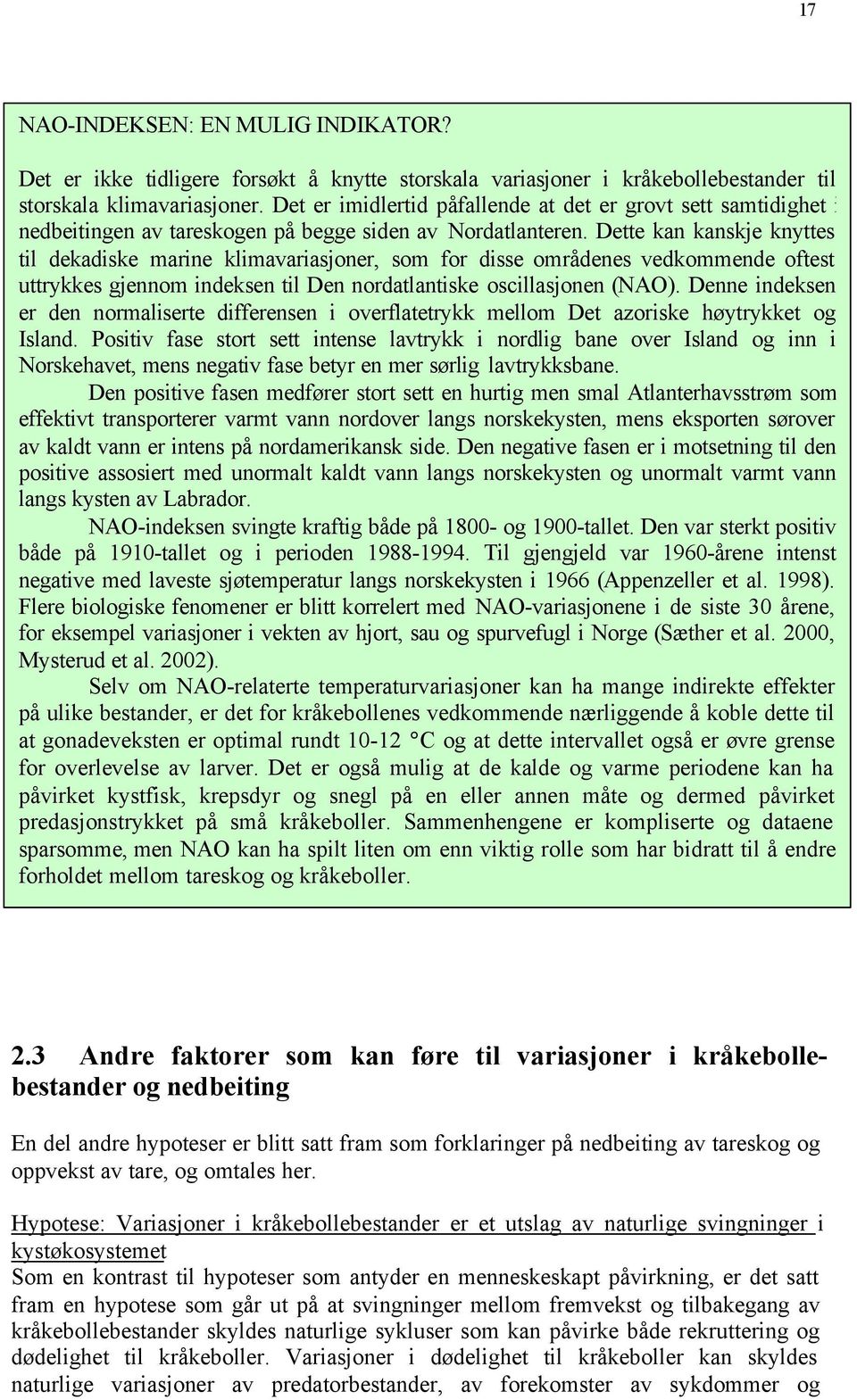 Dette kan kanskje knyttes til dekadiske marine klimavariasjoner, som for disse områdenes vedkommende oftest uttrykkes gjennom indeksen til Den nordatlantiske oscillasjonen (NAO).