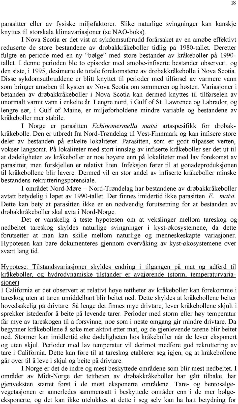 Deretter fulgte en periode med en ny bølge med store bestander av kråkeboller på 1990- tallet.