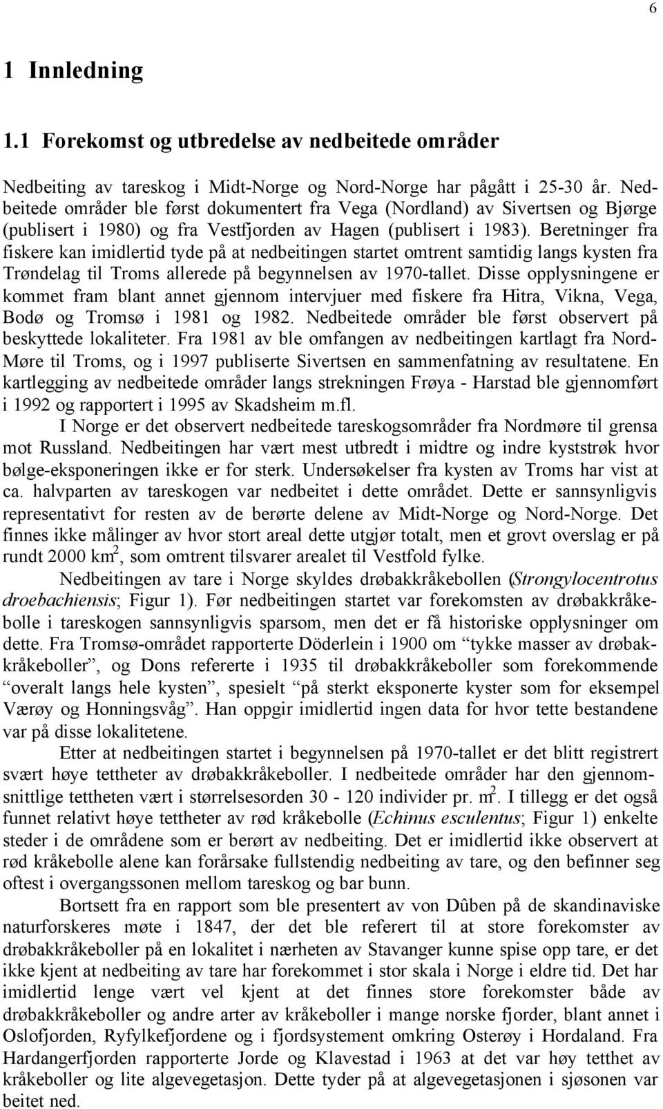 Beretninger fra fiskere kan imidlertid tyde på at nedbeitingen startet omtrent samtidig langs kysten fra Trøndelag til Troms allerede på begynnelsen av 1970-tallet.