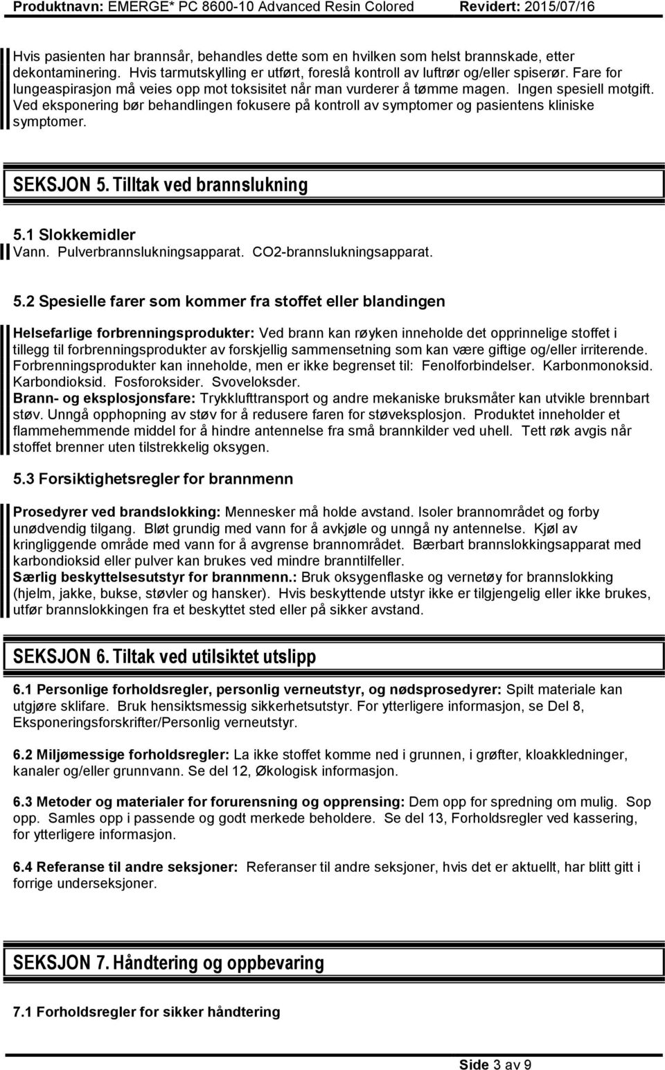 Ved eksponering bør behandlingen fokusere på kontroll av symptomer og pasientens kliniske symptomer. SEKSJON 5. Tilltak ved brannslukning 5.1 Slokkemidler Vann. Pulverbrannslukningsapparat.