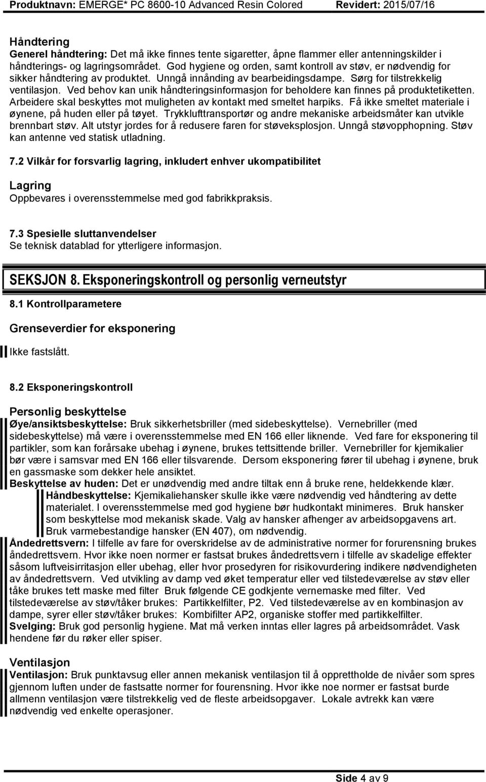 Ved behov kan unik håndteringsinformasjon for beholdere kan finnes på produktetiketten. Arbeidere skal beskyttes mot muligheten av kontakt med smeltet harpiks.