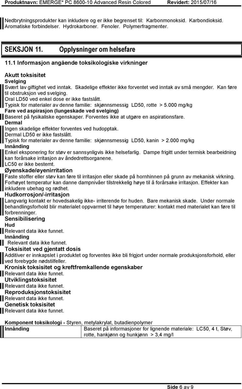 Kan føre til obstruksjon ved svelging. Oral LD50 ved enkel dose er ikke fastslått. Typisk for materialer av denne familie: skjønnsmessig LD50, rotte > 5.