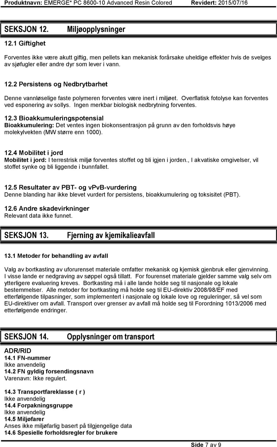 3 Bioakkumuleringspotensial Bioakkumulering: Det ventes ingen biokonsentrasjon på grunn av den forholdsvis høye molekylvekten (MW større enn 1000). 12.