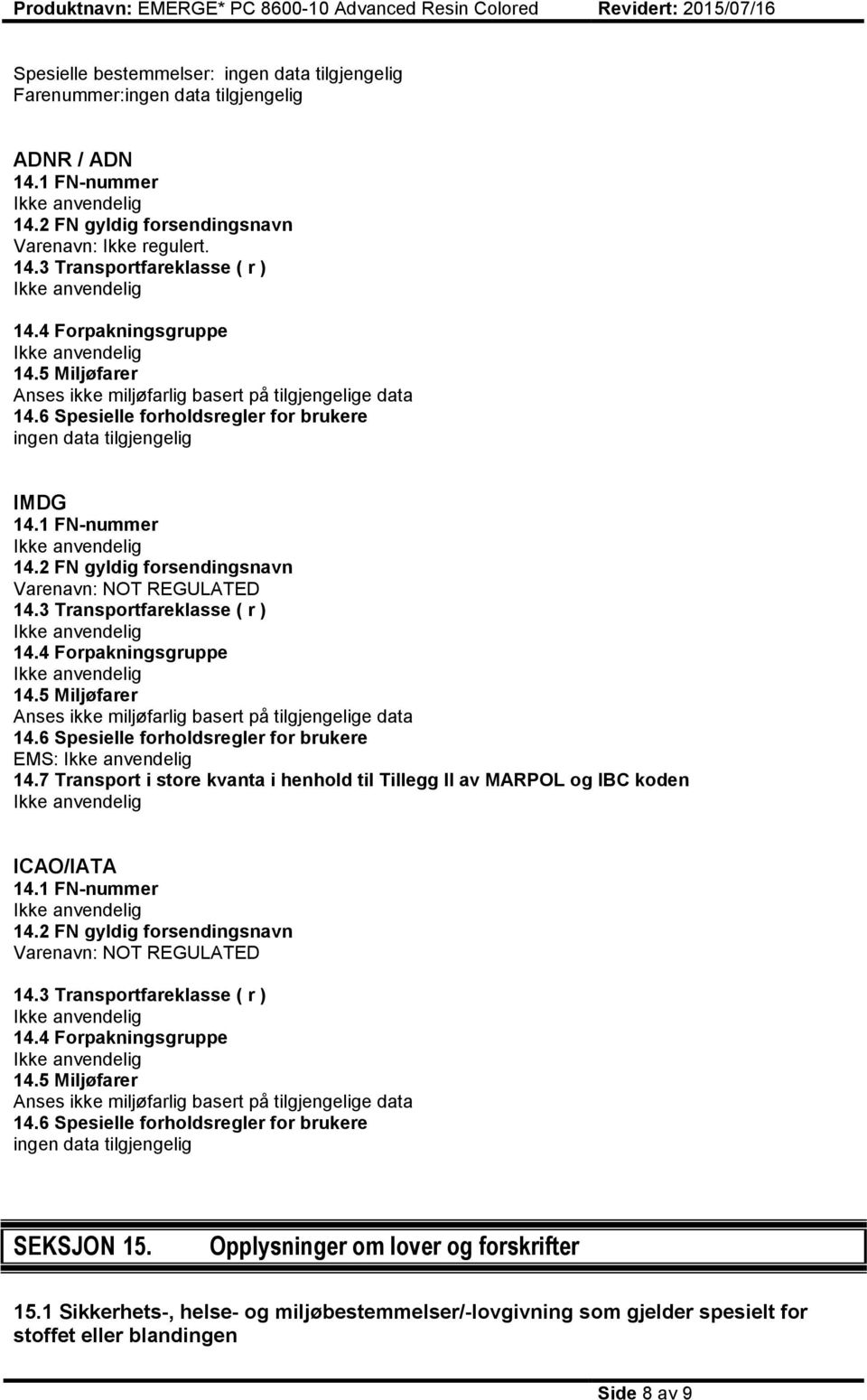 2 FN gyldig forsendingsnavn Varenavn: NOT REGULATED 14.3 Transportfareklasse ( r ) 14.4 Forpakningsgruppe 14.5 Miljøfarer Anses ikke miljøfarlig basert på tilgjengelige data 14.