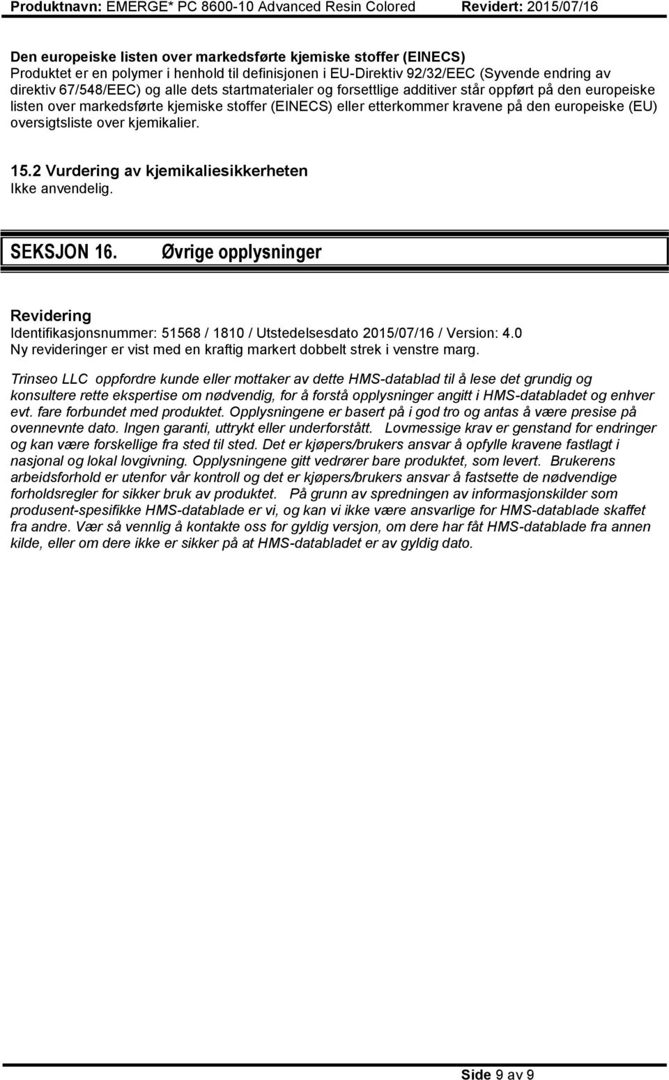 kjemikalier. 15.2 Vurdering av kjemikaliesikkerheten. SEKSJON 16. Øvrige opplysninger Revidering Identifikasjonsnummer: 51568 / 1810 / Utstedelsesdato 2015/07/16 / Version: 4.