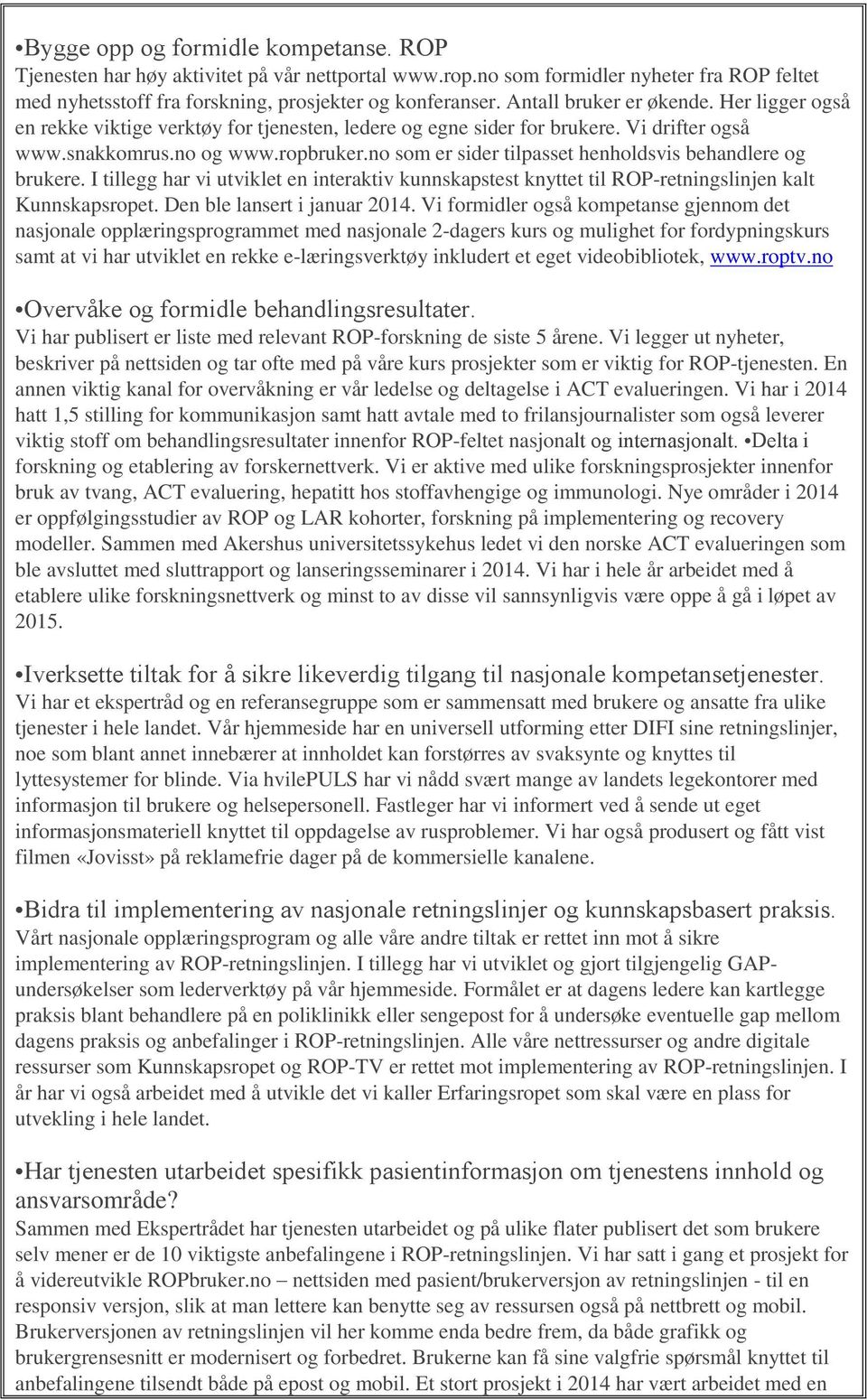 no som er sider tilpasset henholdsvis behandlere og brukere. I tillegg har vi utviklet en interaktiv kunnskapstest knyttet til ROP-retningslinjen kalt Kunnskapsropet. Den ble lansert i januar 2014.