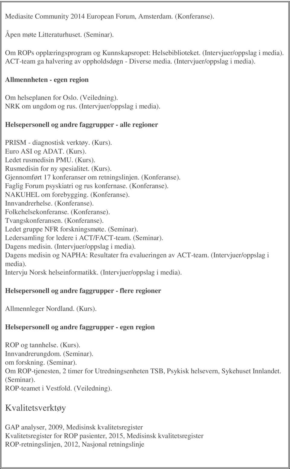 (Intervjuer/oppslag i media). Helsepersonell og andre faggrupper - alle regioner PRISM - diagnostisk verktøy. (Kurs). Euro ASI og ADAT. (Kurs). Ledet rusmedisin PMU. (Kurs). Rusmedisin for ny spesialitet.