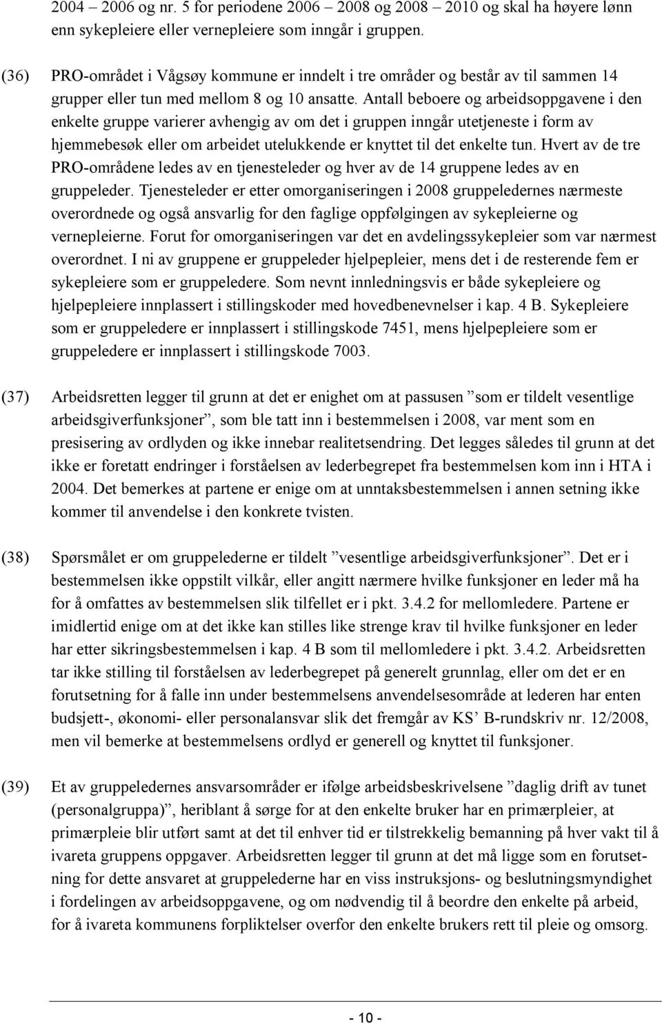 Antall beboere og arbeidsoppgavene i den enkelte gruppe varierer avhengig av om det i gruppen inngår utetjeneste i form av hjemmebesøk eller om arbeidet utelukkende er knyttet til det enkelte tun.