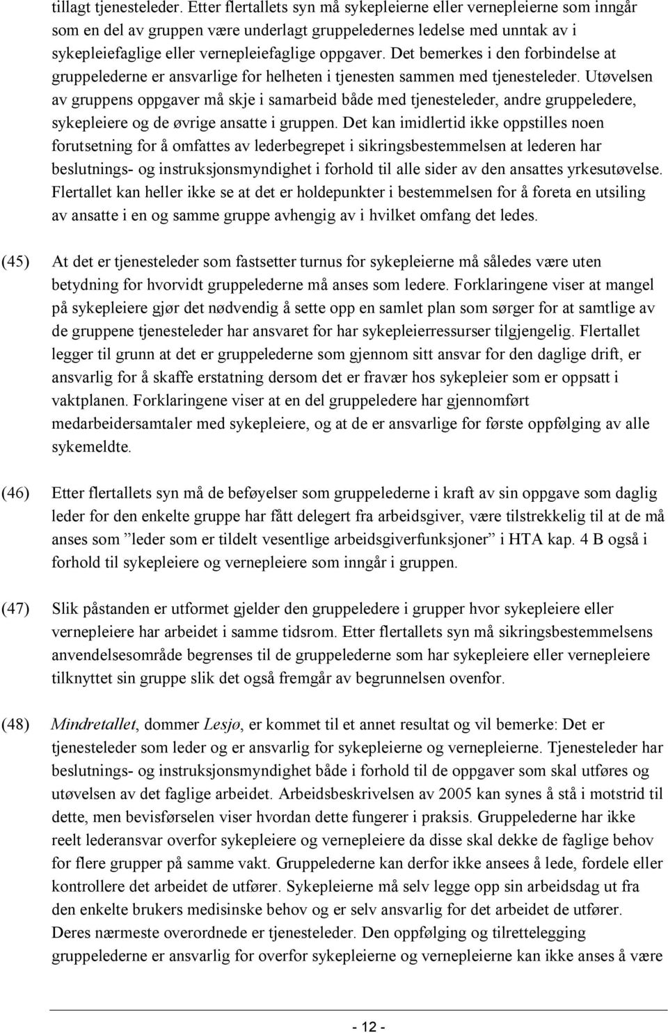 Det bemerkes i den forbindelse at gruppelederne er ansvarlige for helheten i tjenesten sammen med tjenesteleder.