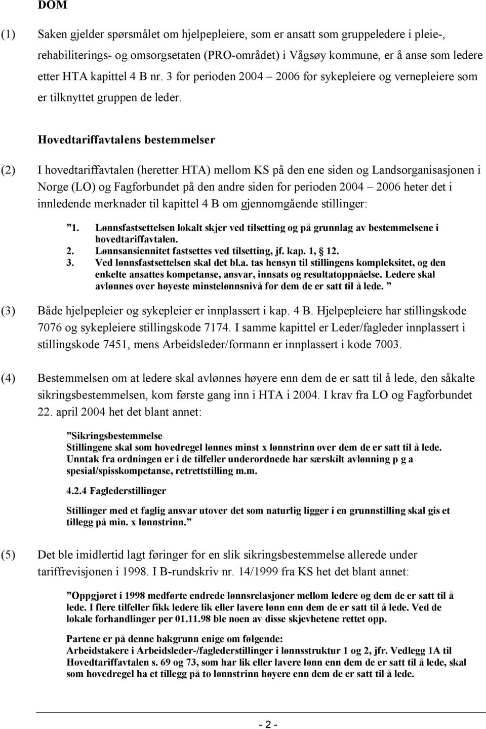 Hovedtariffavtalens bestemmelser (2) I hovedtariffavtalen (heretter HTA) mellom KS på den ene siden og Landsorganisasjonen i Norge (LO) og Fagforbundet på den andre siden for perioden 2004 2006 heter