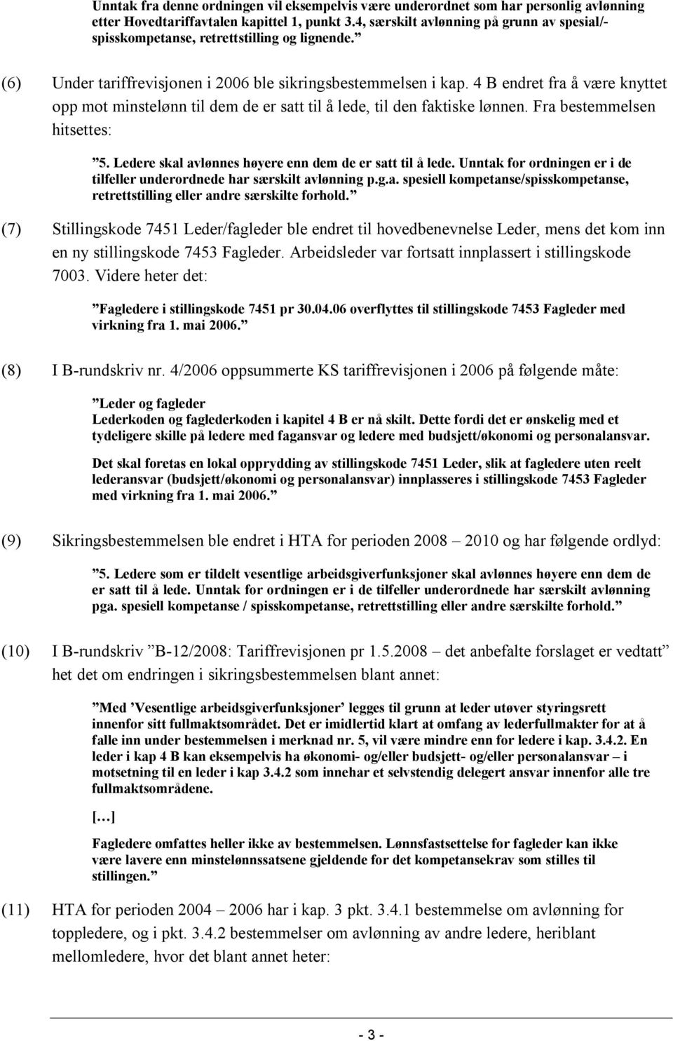 4 B endret fra å være knyttet opp mot minstelønn til dem de er satt til å lede, til den faktiske lønnen. Fra bestemmelsen hitsettes: 5. Ledere skal avlønnes høyere enn dem de er satt til å lede.