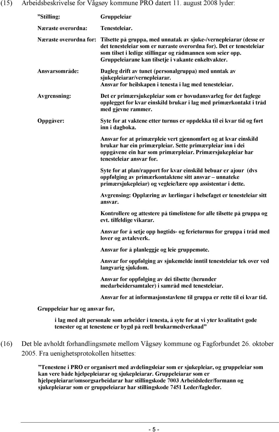 Det er tenesteleiar som tilset i ledige stillingar og rådmannen som seier opp. Gruppeleiarane kan tilsetje i vakante enkeltvakter.