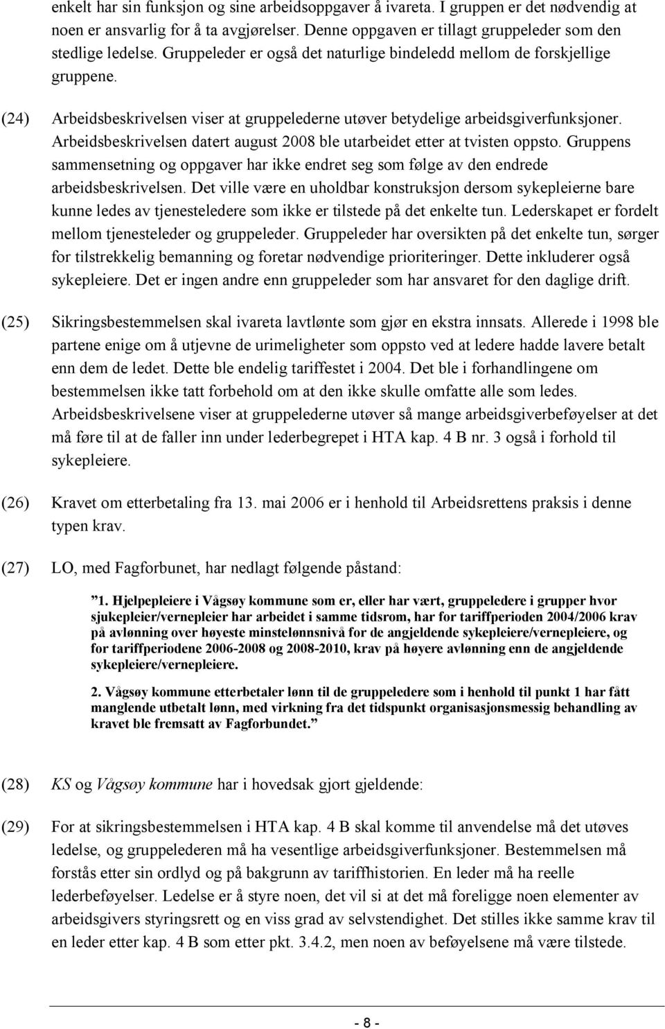 Arbeidsbeskrivelsen datert august 2008 ble utarbeidet etter at tvisten oppsto. Gruppens sammensetning og oppgaver har ikke endret seg som følge av den endrede arbeidsbeskrivelsen.