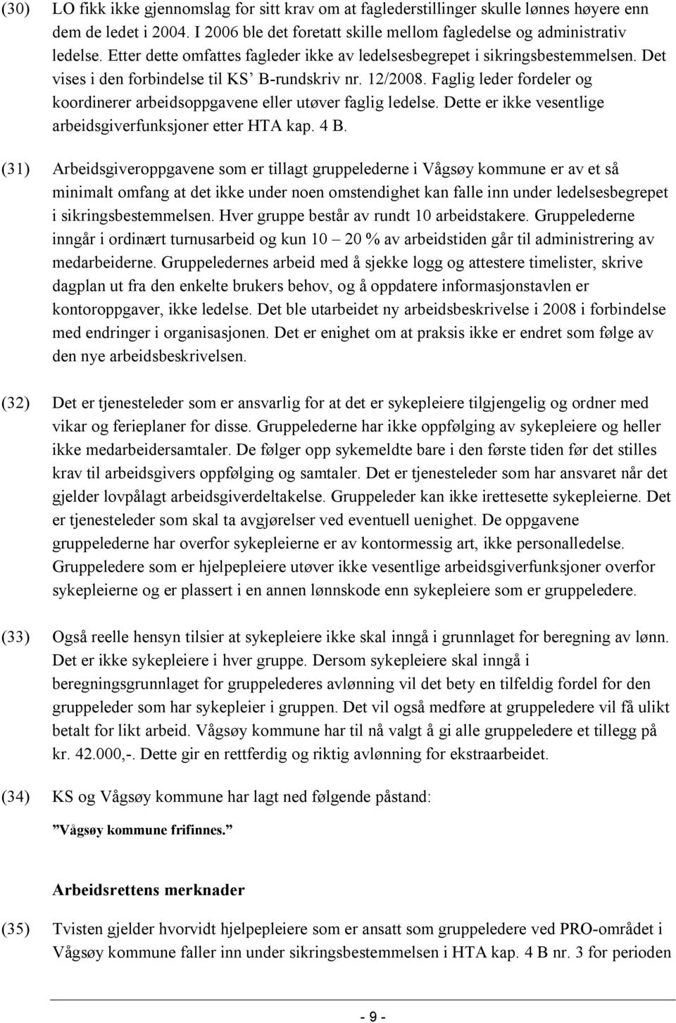 Faglig leder fordeler og koordinerer arbeidsoppgavene eller utøver faglig ledelse. Dette er ikke vesentlige arbeidsgiverfunksjoner etter HTA kap. 4 B.