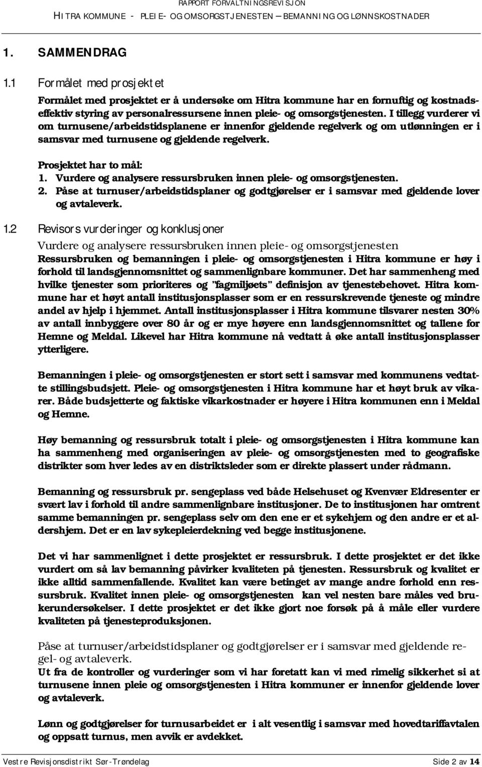 Vurdere og analysere ressursbruken innen pleie- og omsorgstjenesten. 2. Påse at turnuser/arbeidstidsplaner og godtgjørelser er i samsvar med gjeldende lover og avtaleverk. 1.