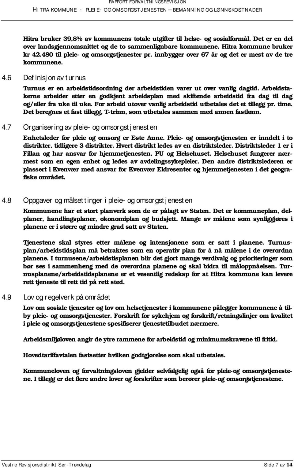 Arbeidstakerne arbeider etter en godkjent arbeidsplan med skiftende arbeidstid fra dag til dag og/eller fra uke til uke. For arbeid utover vanlig arbeidstid utbetales det et tillegg pr. time.