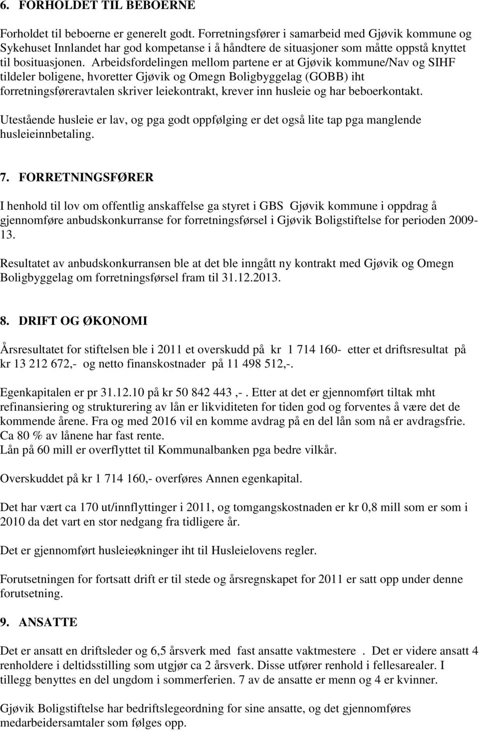 Arbeidsfordelingen mellom partene er at Gjøvik kommune/nav og SIHF tildeler boligene, hvoretter Gjøvik og Omegn Boligbyggelag (GOBB) iht forretningsføreravtalen skriver leiekontrakt, krever inn