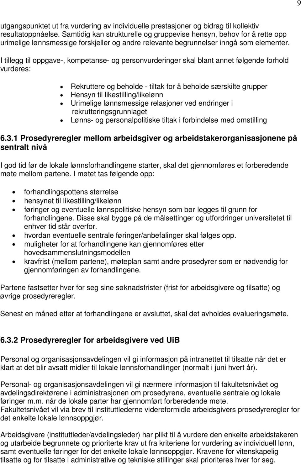 I tillegg til oppgave-, kompetanse- og personvurderinger skal blant annet følgende forhold vurderes: Rekruttere og beholde - tiltak for å beholde særskilte grupper Hensyn til likestilling/likelønn