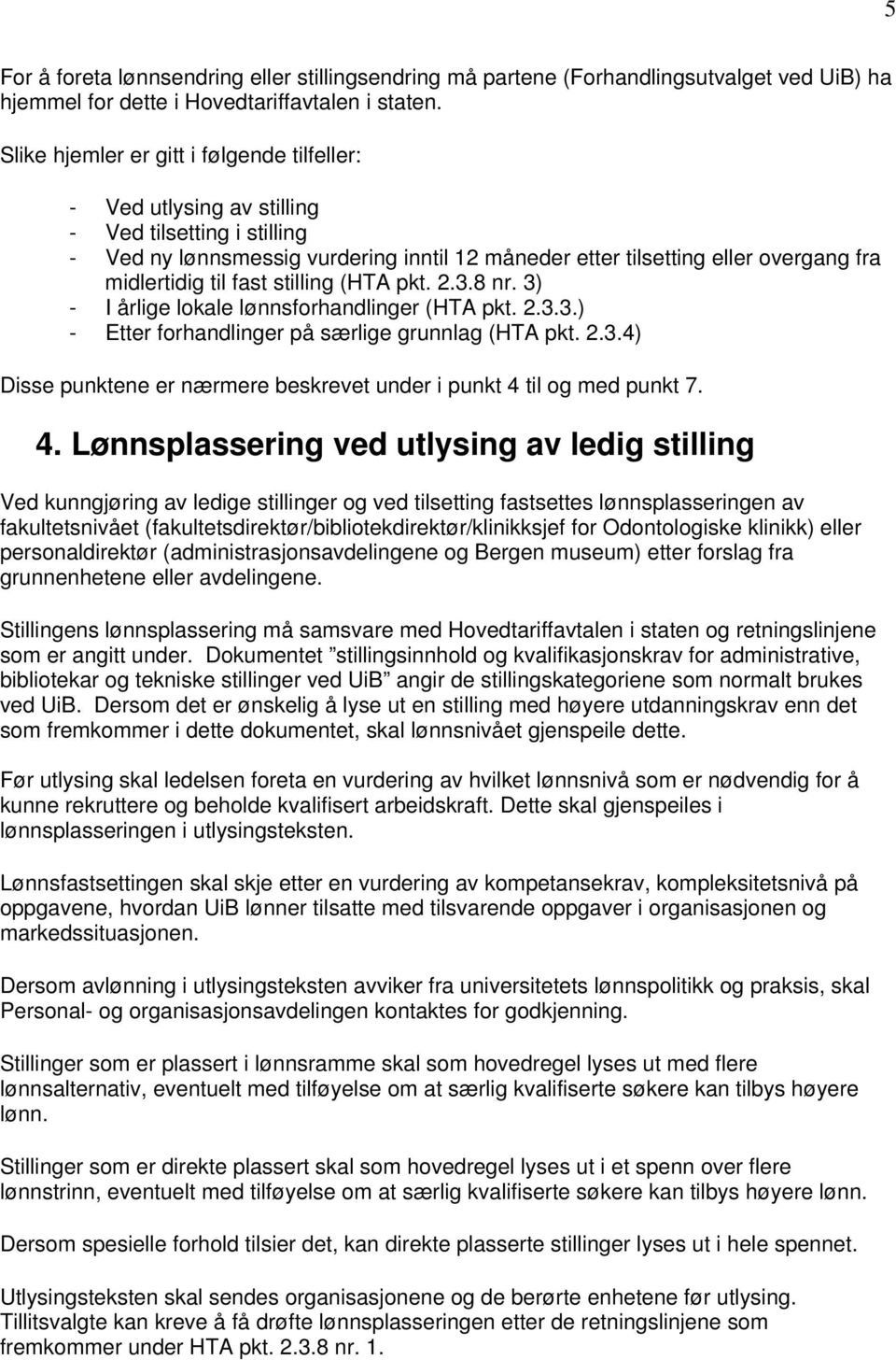 fast stilling (HTA pkt. 2.3.8 nr. 3) - I årlige lokale lønnsforhandlinger (HTA pkt. 2.3.3.) - Etter forhandlinger på særlige grunnlag (HTA pkt. 2.3.4) Disse punktene er nærmere beskrevet under i punkt 4 til og med punkt 7.