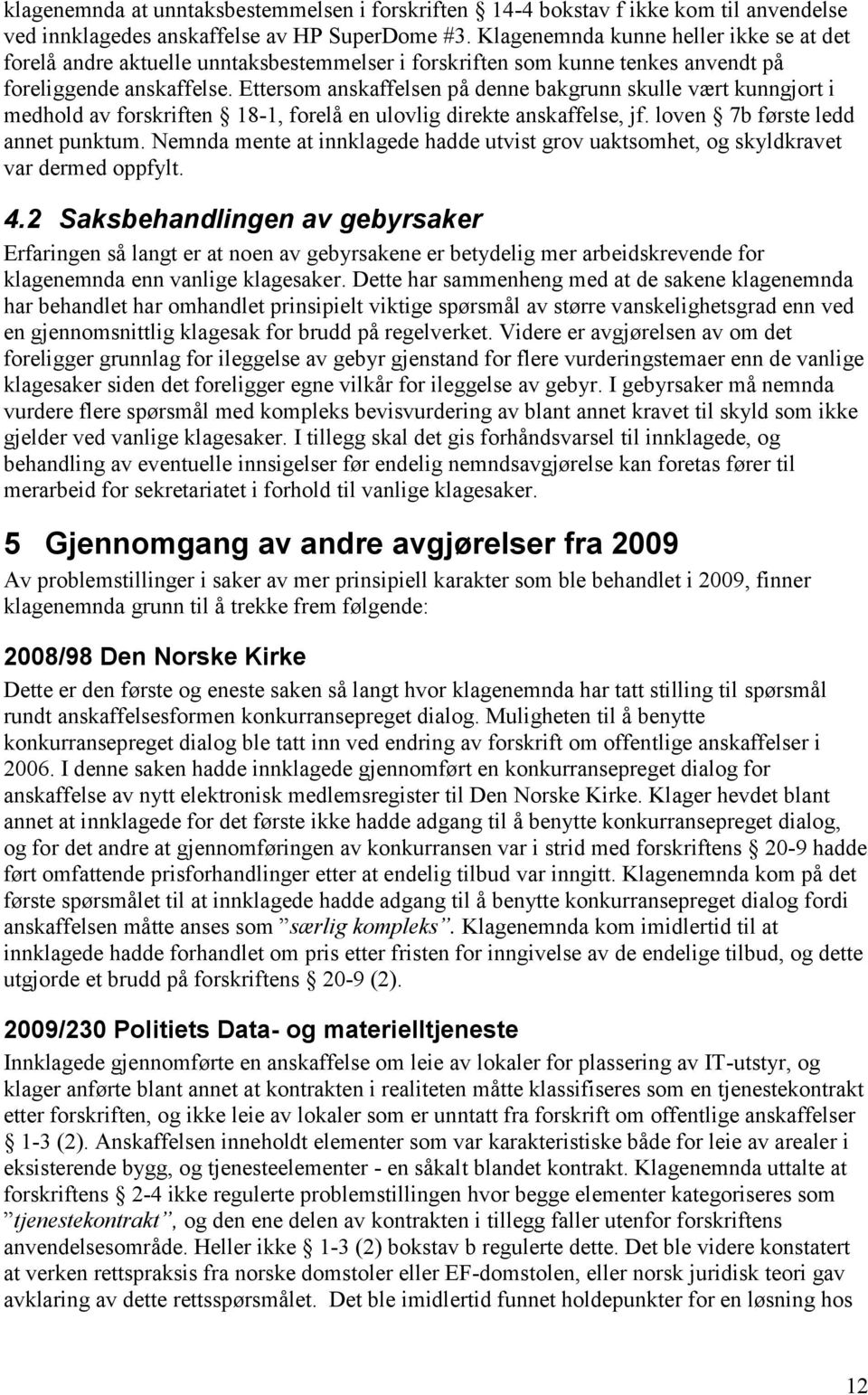 Ettersom anskaffelsen på denne bakgrunn skulle vært kunngjort i medhold av forskriften 18-1, forelå en ulovlig direkte anskaffelse, jf. loven 7b første ledd annet punktum.