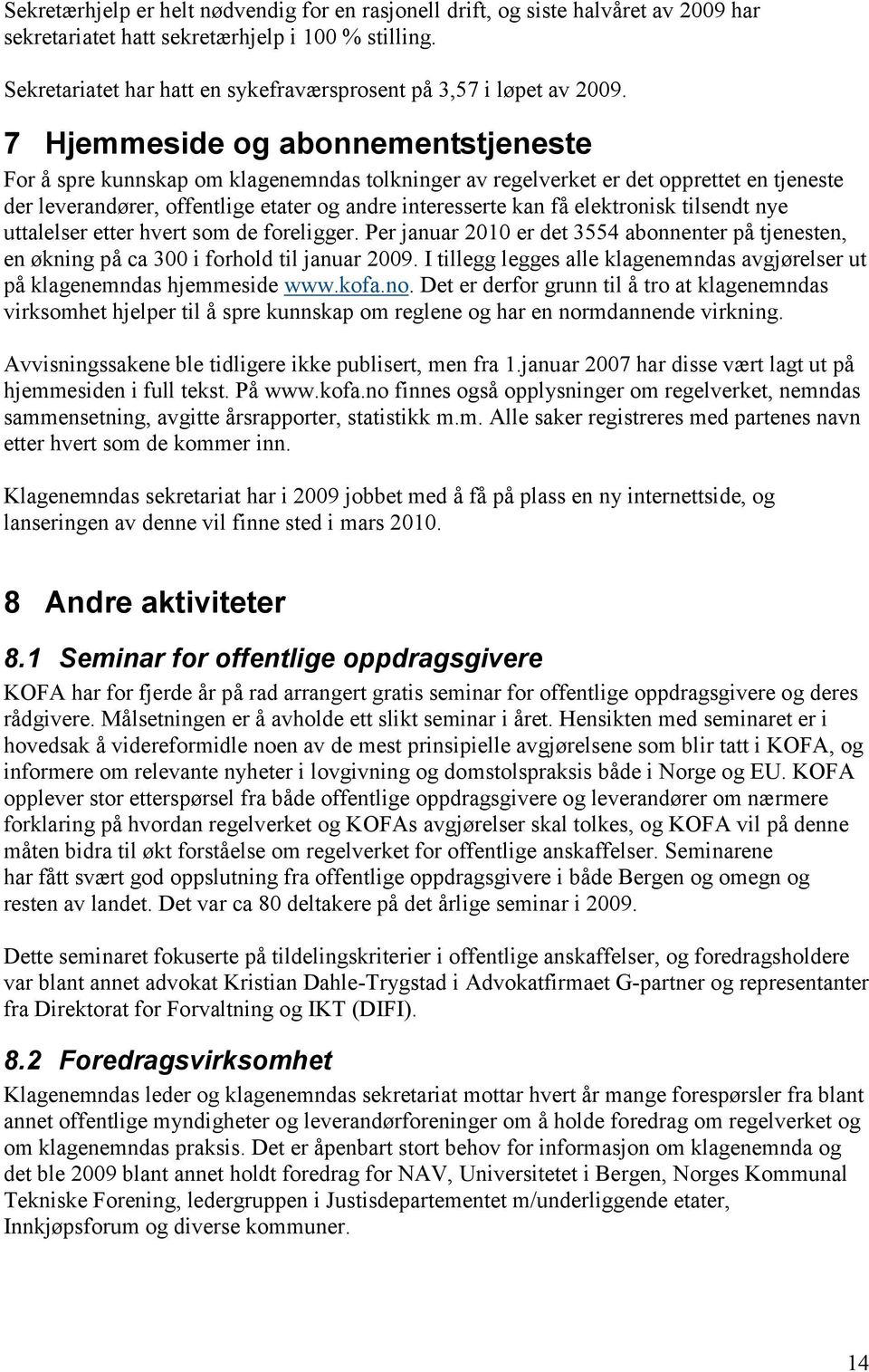 7 Hjemmeside og abonnementstjeneste For å spre kunnskap om klagenemndas tolkninger av regelverket er det opprettet en tjeneste der leverandører, offentlige etater og andre interesserte kan få