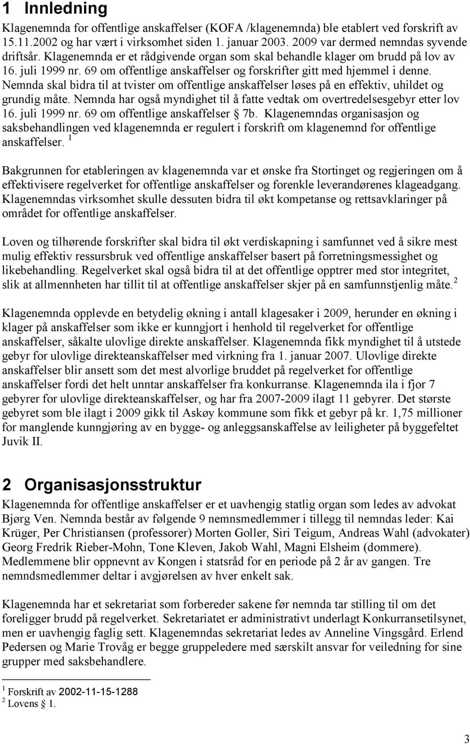 69 om offentlige anskaffelser og forskrifter gitt med hjemmel i denne. Nemnda skal bidra til at tvister om offentlige anskaffelser løses på en effektiv, uhildet og grundig måte.