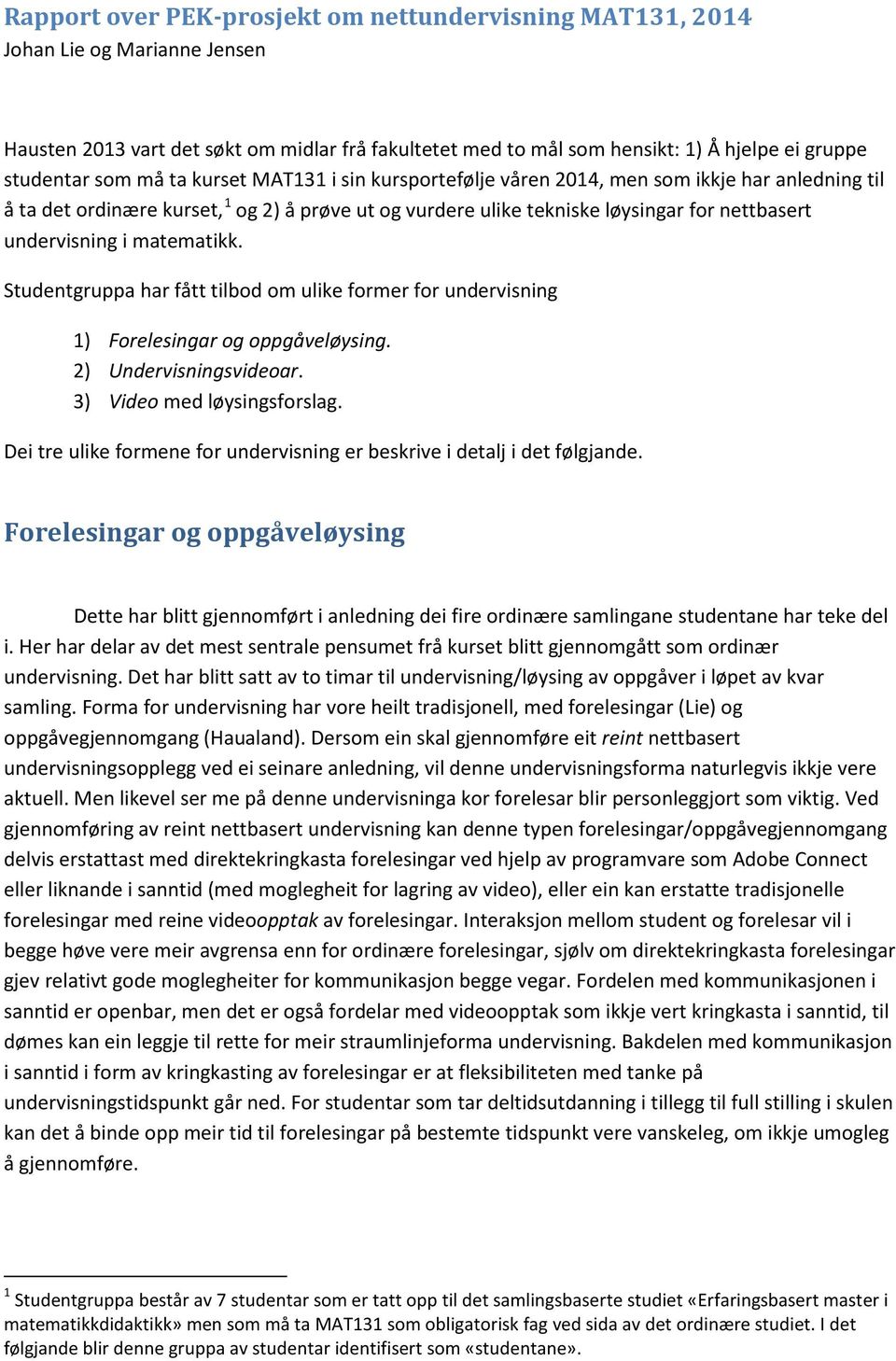 matematikk. Studentgruppa har fått tilbod om ulike former for undervisning 1) Forelesingar og oppgåveløysing. 2) Undervisningsvideoar. 3) Video med løysingsforslag.