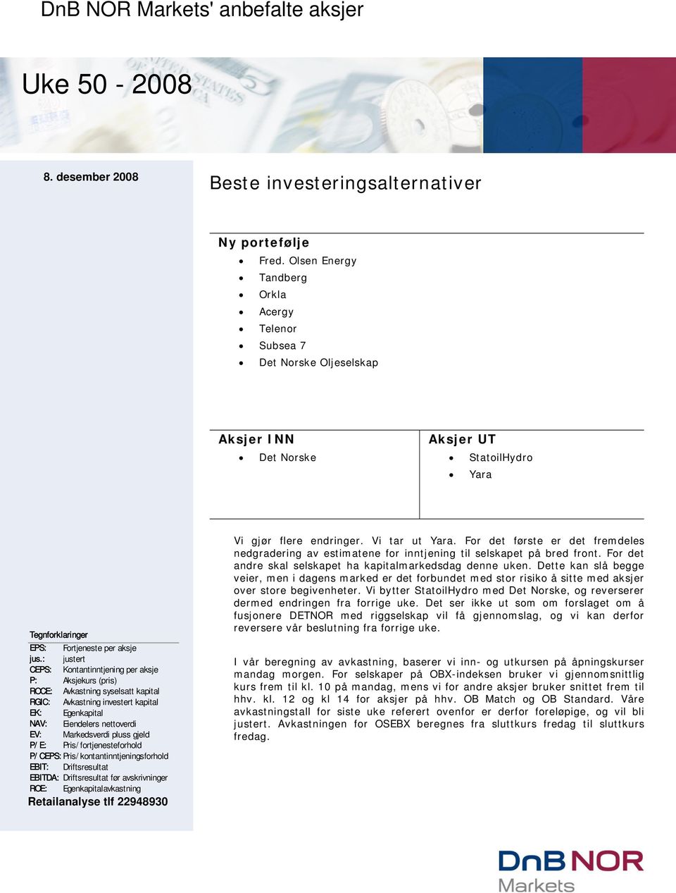 : justert CEPS: Kontantinntjening per aksje P: Aksjekurs (pris) ROCE: Avkastning syselsatt kapital RGIC: Avkastning investert kapital EK: Egenkapital NAV: Eiendelers nettoverdi EV: Markedsverdi pluss