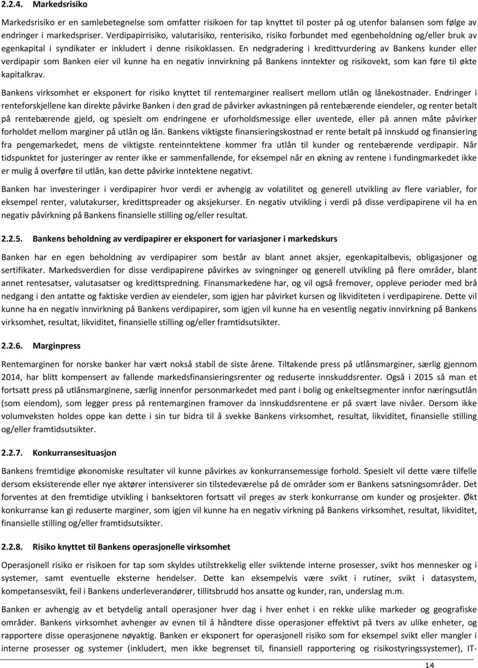 En nedgradering i kredittvurdering av Bankens kunder eller verdipapir som Banken eier vil kunne ha en negativ innvirkning på Bankens inntekter og risikovekt, som kan føre til økte kapitalkrav.