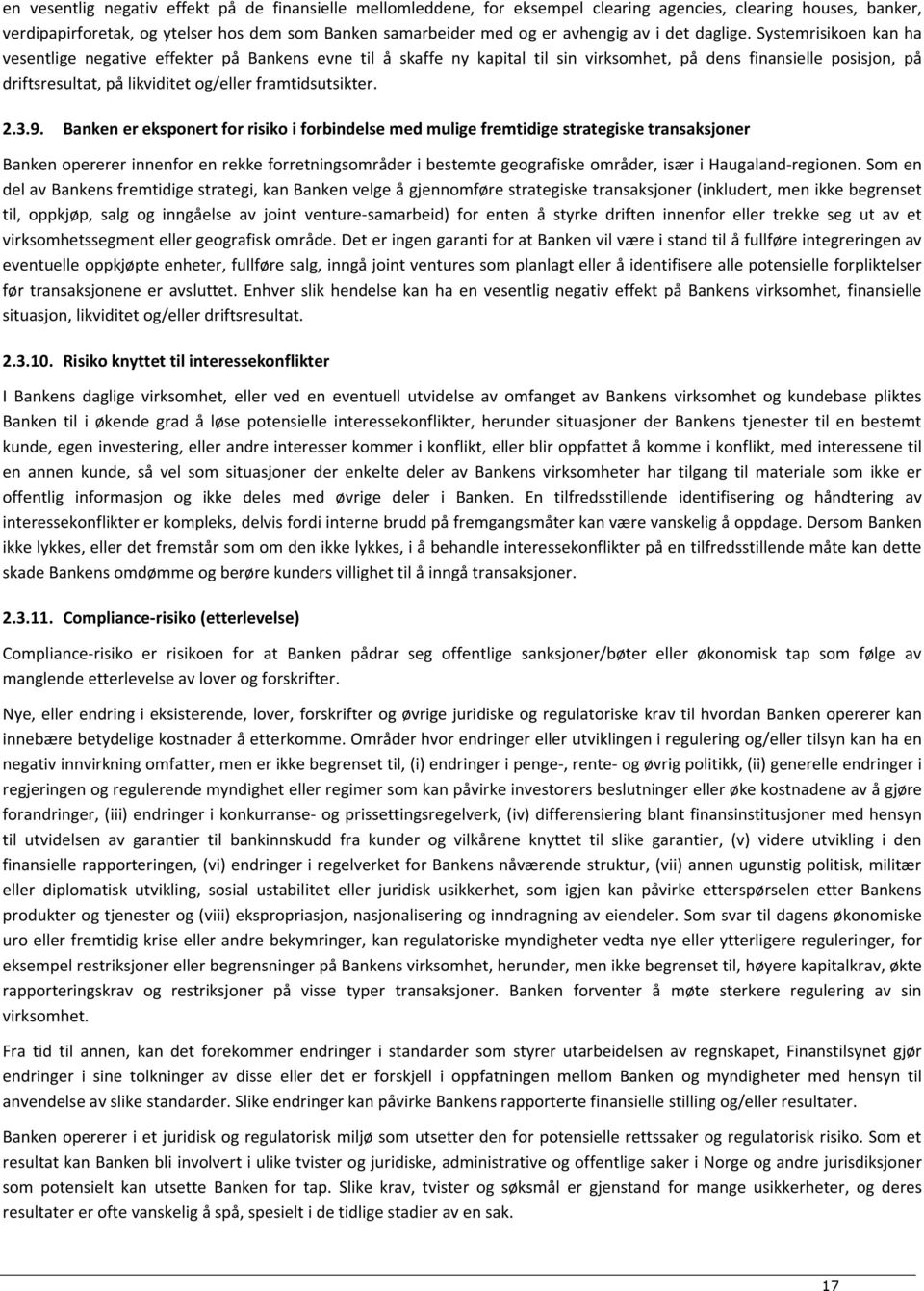 Systemrisikoen kan ha vesentlige negative effekter på Bankens evne til å skaffe ny kapital til sin virksomhet, på dens finansielle posisjon, på driftsresultat, på likviditet og/eller framtidsutsikter.