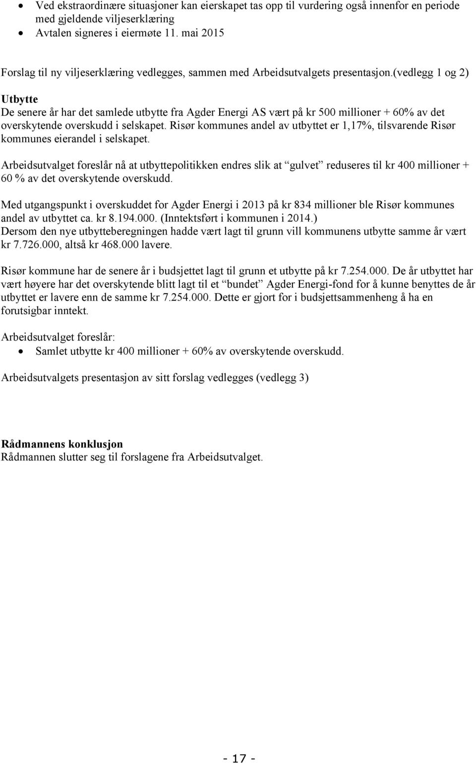 (vedlegg 1 og 2) Utbytte De senere år har det samlede utbytte fra Agder Energi AS vært på kr 500 millioner + 60% av det overskytende overskudd i selskapet.